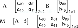 A  = \begin{bmatrix} a_{00} & a_{01} \\ a_{10} & a_{11} \end{bmatrix}_{2 \times  2} B  = \begin{bmatrix} b_{00} \\ b_{10} \end{bmatrix}_{2 \times  1} M  = \begin{bmatrix} A  & B  \end{bmatrix} =\begin{bmatrix} a_{00} & a_{01} & b_{00} \\ a_{10} & a_{11} & b_{10}\end{bmatrix}_{2 \times  3}