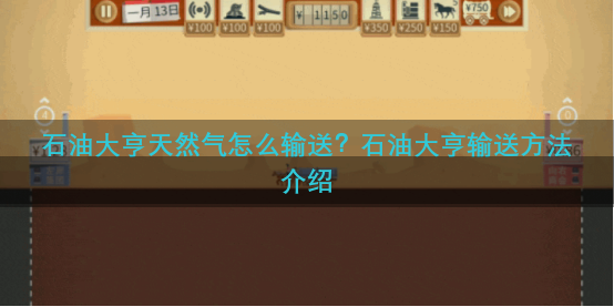 石油大亨天然气怎么输送？石油大亨输送方法介绍