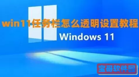 如何解决Win11任务栏透明失效问题,恢复100%透明效果?图2