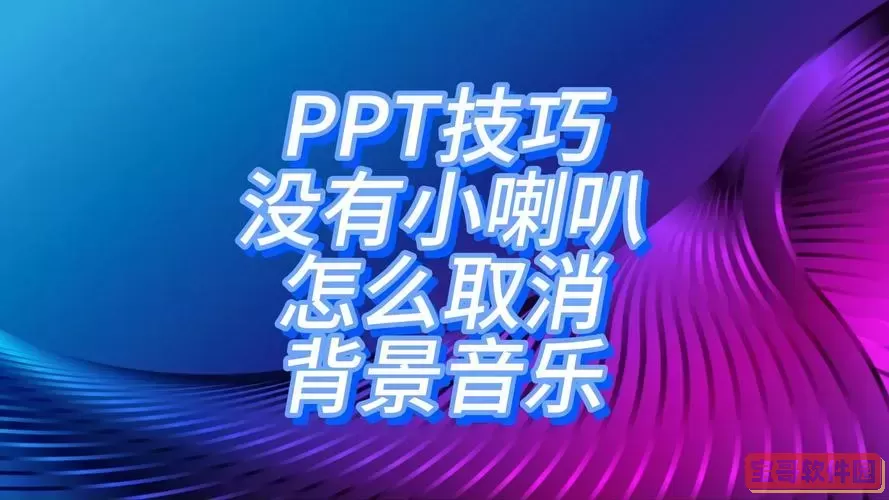 ppt如何删除背景音乐没有小喇叭_ppt如何删除背景音乐没有小喇叭的声音图1